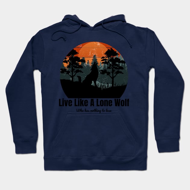 Live Like A Lone Wolf Who has nothing to lose Hoodie by SGW Designs